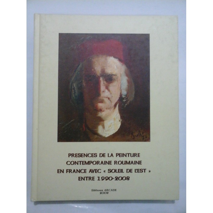 PRESENCES DE LA PEINTURE CONTEMPORAINE ROUMAINE EN FRANCE AVEC 'SOLEIL DE L;EST' ENTRE 1990-2008 (pictura contemporana romaneasca)